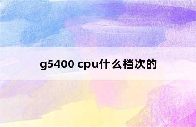 g5400 cpu什么档次的